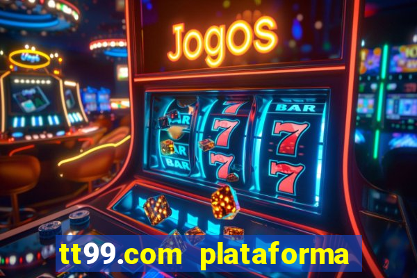 tt99.com plataforma de jogos